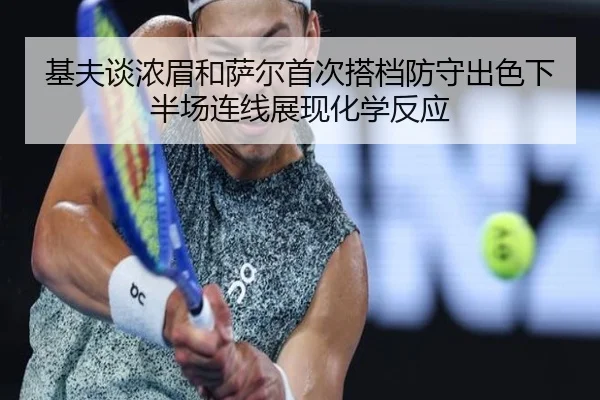 基夫谈浓眉和萨尔首次搭档防守出色下半场连线展现化学反应（hth）