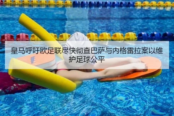 皇马呼吁欧足联尽快彻查巴萨与内格雷拉案以维护足球公平（hth）
